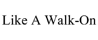 LIKE A WALK-ON