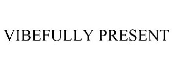 VIBEFULLY PRESENT