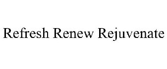 REFRESH RENEW REJUVENATE