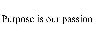 PURPOSE IS OUR PASSION.