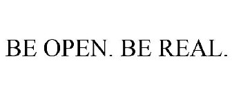 BE OPEN. BE REAL.