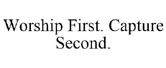 WORSHIP FIRST. CAPTURE SECOND.