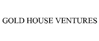 GOLD HOUSE VENTURES