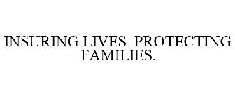 INSURING LIVES. PROTECTING FAMILIES.