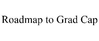 ROADMAP TO GRAD CAP