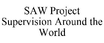 SAW PROJECT SUPERVISION AROUND THE WORLD
