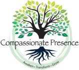 COMPASSIONATE PRESENCE AWAKEN · TRANSFORM · GROW