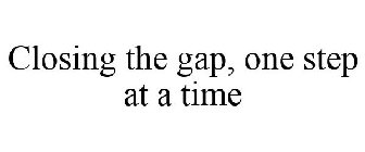 CLOSING THE GAP, ONE STEP AT A TIME