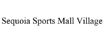 SEQUOIA SPORTS MALL VILLAGE