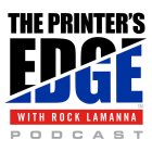 THE PRINTER'S EDGE WITH ROCK LAMANNA PODCAST