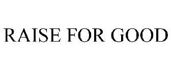 RAISE FOR GOOD