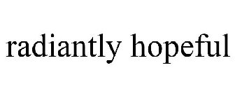 RADIANTLY HOPEFUL