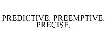 PREDICTIVE. PREEMPTIVE. PRECISE.