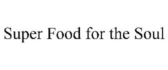 SUPER FOOD FOR THE SOUL