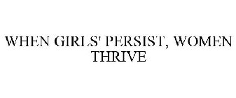 WHEN GIRLS' PERSIST, WOMEN THRIVE