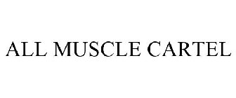 ALL MUSCLE CARTEL