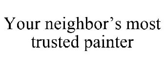 YOUR NEIGHBOR'S MOST TRUSTED PAINTER