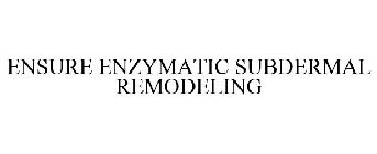 ENSURE ENZYMATIC SUBDERMAL REMODELING