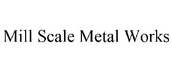 MILL SCALE METAL WORKS