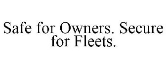 SAFE FOR OWNERS. SECURE FOR FLEETS.