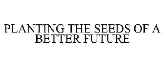 PLANTING THE SEEDS OF A BETTER FUTURE