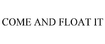 COME AND FLOAT IT