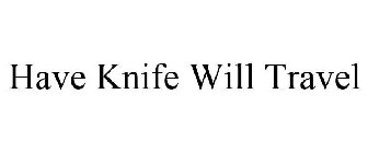 HAVE KNIFE WILL TRAVEL