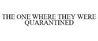 THE ONE WHERE THEY WERE QUARANTINED