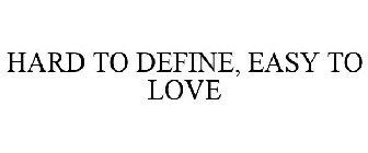 HARD TO DEFINE, EASY TO LOVE
