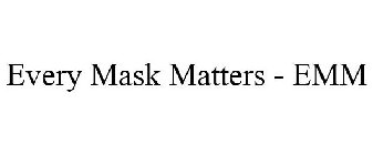 EVERY MASK MATTERS - EMM