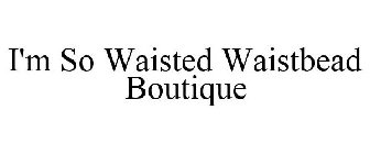 I'M SO WAISTED WAISTBEAD BOUTIQUE