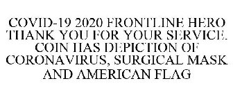 COVID-19 2020 FRONTLINE HERO THANK YOU FOR YOUR SERVICE. COIN HAS DEPICTION OF CORONAVIRUS, SURGICAL MASK AND AMERICAN FLAG