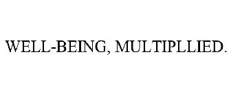 WELL-BEING, MULTIPLIED.