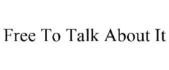 FREE TO TALK ABOUT IT