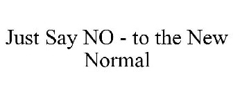 JUST SAY NO - TO THE NEW NORMAL