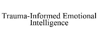 TRAUMA-INFORMED EMOTIONAL INTELLIGENCE