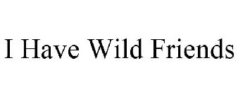 I HAVE WILD FRIENDS