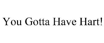 YOU GOTTA HAVE HART!