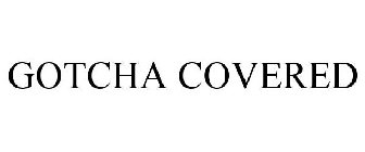 GOTCHA COVERED