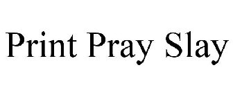 PRINT PRAY SLAY
