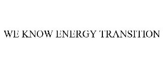 WE KNOW ENERGY TRANSITION