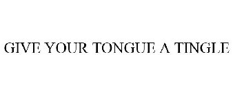 GIVE YOUR TONGUE A TINGLE