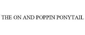 THE ON AND POPPIN PONYTAIL