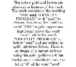 THE COLORS GOLD AND BROWN ARE CLAIMED AS FEATURES OF THE MARK. THE MARK CONSISTS OF THE WORDING 