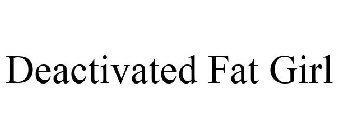 DEACTIVATED FAT GIRL
