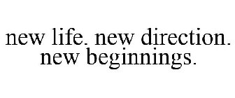 NEW LIFE. NEW DIRECTION. NEW BEGINNINGS.