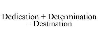 DEDICATION + DETERMINATION = DESTINATION