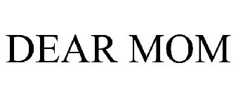 DEAR MOM,