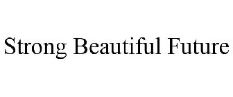 STRONG BEAUTIFUL FUTURE