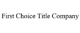 FIRST CHOICE TITLE COMPANY